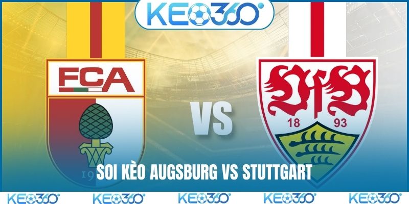 Soi kèo Augsburg vs Stuttgart, 01h30, 23/03, Bundesliga