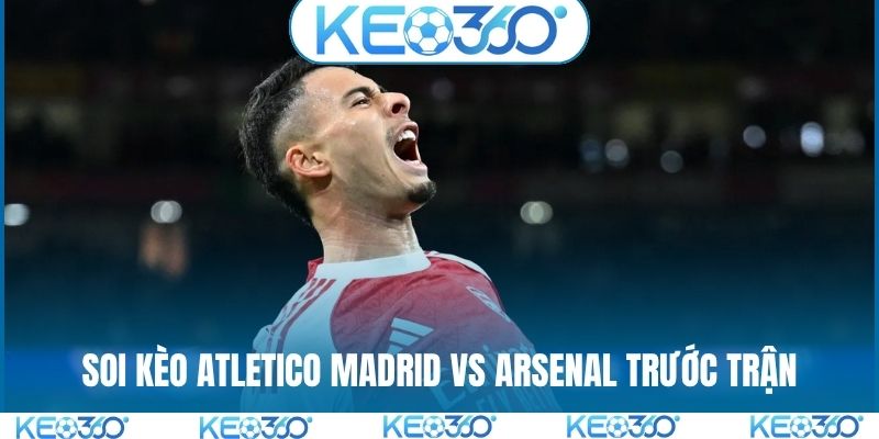 Soi kèo Atletico Madrid vs Arsenal trước trận